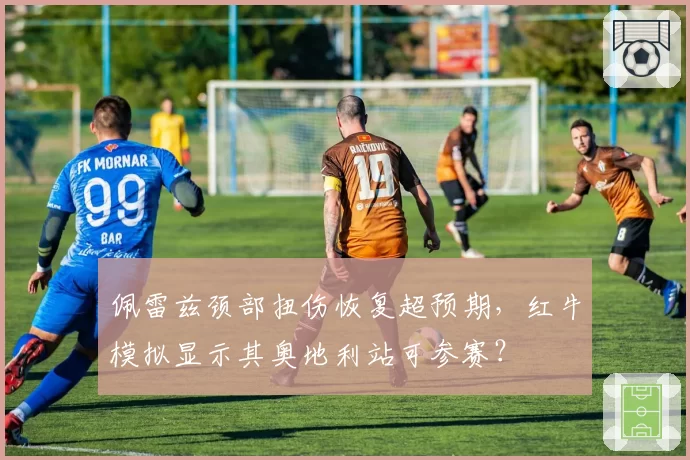 佩雷兹颈部扭伤恢复超预期,红牛模拟显示其奥地利站可参赛?