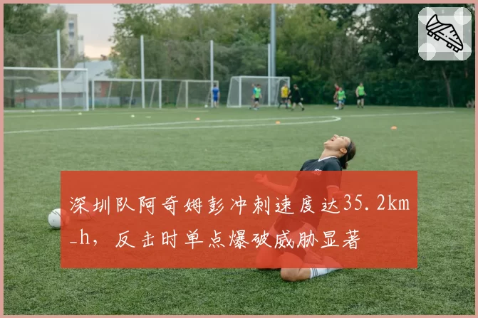 深圳队阿奇姆彭冲刺速度达35.2km_h，反击时单点爆破威胁显著