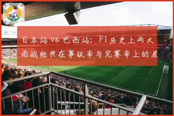 日本站 vs 巴西站：F1历史上两大雨战经典在事故率与完赛率上的差异
