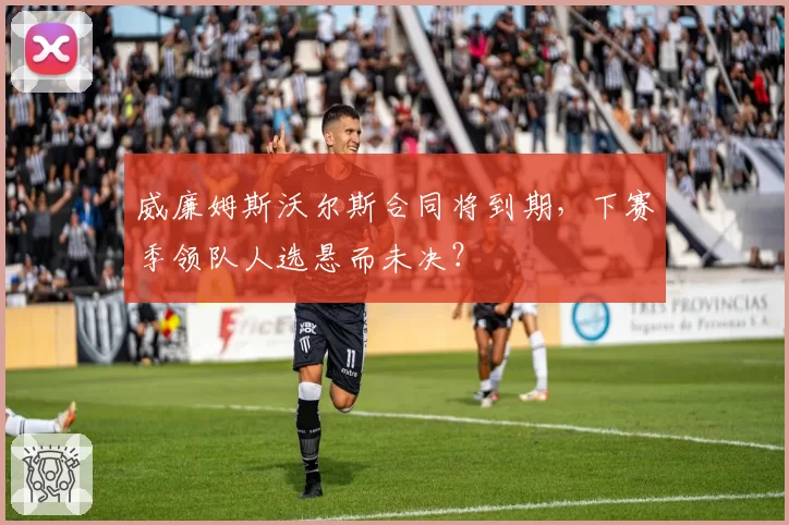 威廉姆斯沃尔斯合同将到期,下赛季领队人选悬而未决?